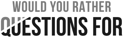 Would You Rather Questions For