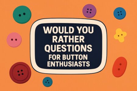 Would You Rather Questions for Button Enthusiasts