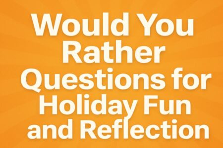 Would You Rather Questions for Holiday Fun and Reflection